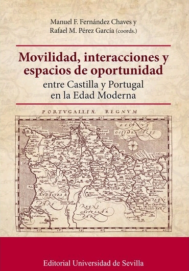 MOVILIDAD, INTERACCIONES Y ESPACIOS DE OPORTUNIDAD ENTRE CASTILLA Y PORTUGAL EN LA EDAD MODERNA