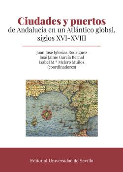 CIUDADES Y PUERTOS DE ANDALUCÍA EN UN ATLÁNTICO GLOBAL, SIGLOS XVI-XVIII