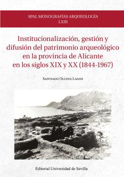 INSTITUCIONALIZACIÓN, GESTIÓN Y DIFUSIÓN DEL PATRIMONIO ARQUEOLÓGICO EN LA PROVINCIA DE ALICANTE EN LOS SIGLOS XIX Y XX (1844-1967)
