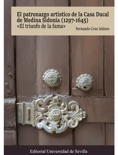 EL PATRONAZGO ARTÍSTICO DE LA CASA DUCAL DE MEDINA SIDONIA (1297-1645)