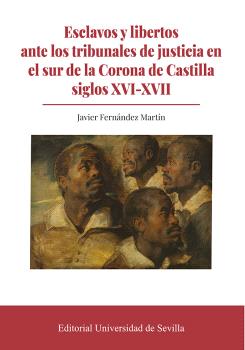 ESCLAVOS Y LIBERTOS ANTE LOS TRIBUNALES DE JUSTICIA EN EL SUR DE LA CORONA DE CASTILLA SIGLOS XVI-XVII