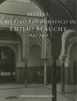 SEVILLA. OBJETIVO FOTOGRÁFICO DE EMILIO BEAUCHY 1847-1928