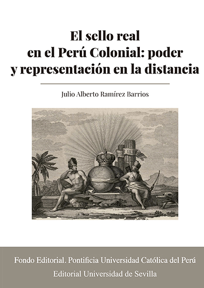 EL SELLO REAL EN EL PERÚ COLONIAL: PODER Y REPRESENTACIÓN EN LA DISTANCIA