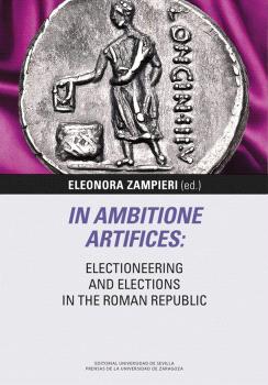IN AMBITIONE ARTIFICES: ELECTIONEERING AND ELECTIONS IN THE ROMAN REPUBLIC