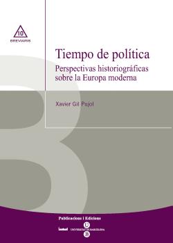 TIEMPO DE POLÍTICA. PERSPECTIVAS HISTORIOGRÁFICAS SOBRE LA EUROPA MODERNA