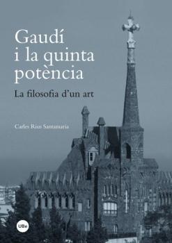 GAUDÍ I LA QUINTA POTÈNCIA. LA FILOSOFIA D'UN ART