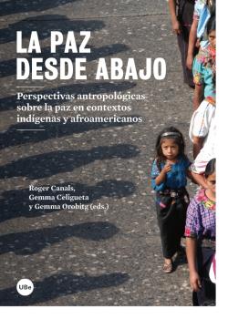 LA PAZ DESDE ABAJO. PERSPECTIVAS ANTROPOLÓGICAS SOBRE LA PAZ EN CONTEXTOS INDÍGE