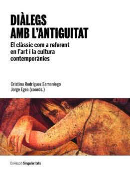 DIÀLEGS AMB L'ANTIGUITAT. EL CLÀSSIC COM A REFERENT EN L'ART I LA CULTURA CONTEMporÀnies