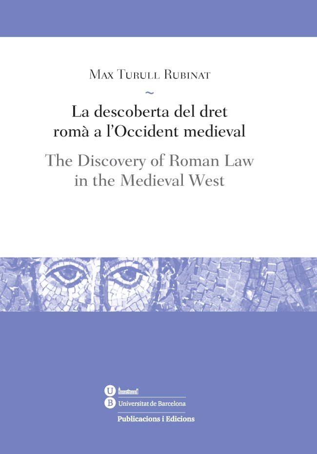 LA DESCOBERTA DEL DRET ROMÀ A L'OCCIDENT MEDIEVAL / THE DISCOVERY OF ROMAN LAW In the Medieval West