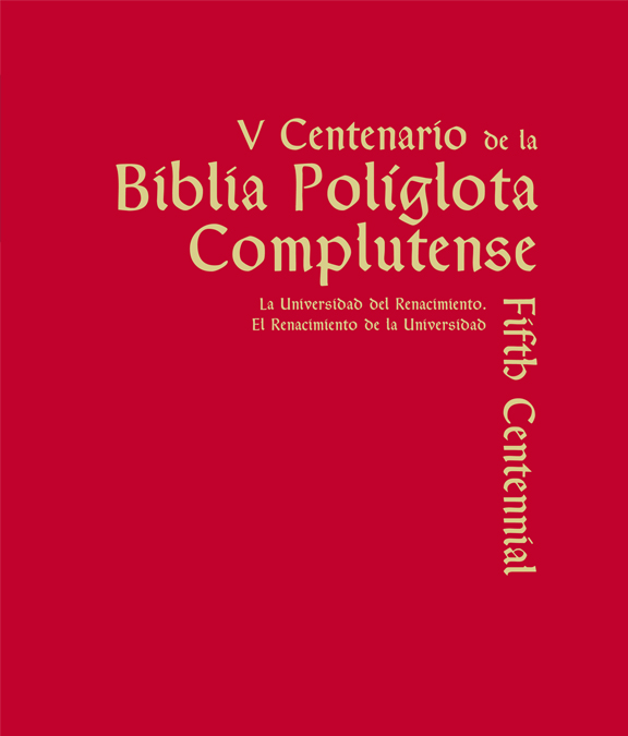 V CENTENARIO DE LA BIBLIA POLÍGLOTA COMPLUTENSE. LA UNIVERSIDAD DEL RENACIMIENTO. EL RENACIMIENTO DE LA UNIVERSIDAD