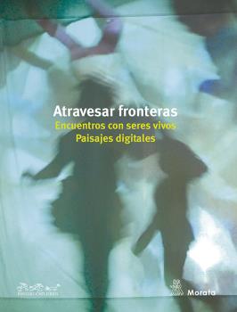 ATRAVESAR FRONTERAS. ENCUENTROS CON SERES VIVOS. PAISAJES DIGITALES