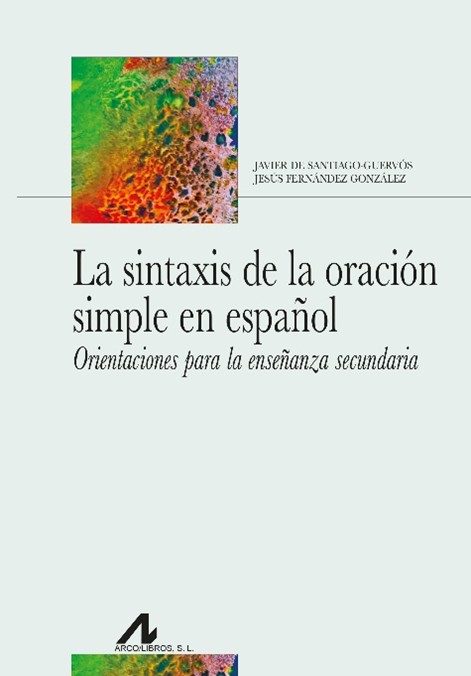 LA SINTAXIS DE LA ORACIÓN SIMPLE EN ESPAÑOL. ORIENTACIONES PARA LA ENSEÑANZA SECUNDARIA.