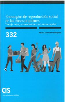 ESTRATEGIAS DE REPRODUCCIÓN SOCIAL DE LAS CLASES POPULARES. TRABAJO, CRISIS Y RECONOCIMIENTO EN EL SURESTE ESPAÑOL