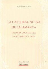 LA CATEDRAL NUEVA DE SALAMANCA, HISTORIA DOCUMENTAL DE SU CONSTRUCCIÓN