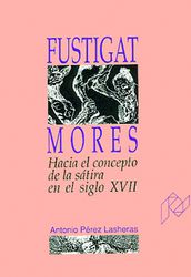 FUSTIGAT MORES. HACIA EL CONCEPTO DE LA SATIRA EN EL SIGLO XVII