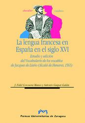 LA LENGUA FRANCESA EN ESPAÑA EN EL SIGLO XVI. ESTUDIO Y EDICION DEL VOCABULARIO DE LOS VOCABLOS DE JACQUES DE LIAÑO (ALCALA DE HENARES, 1565)