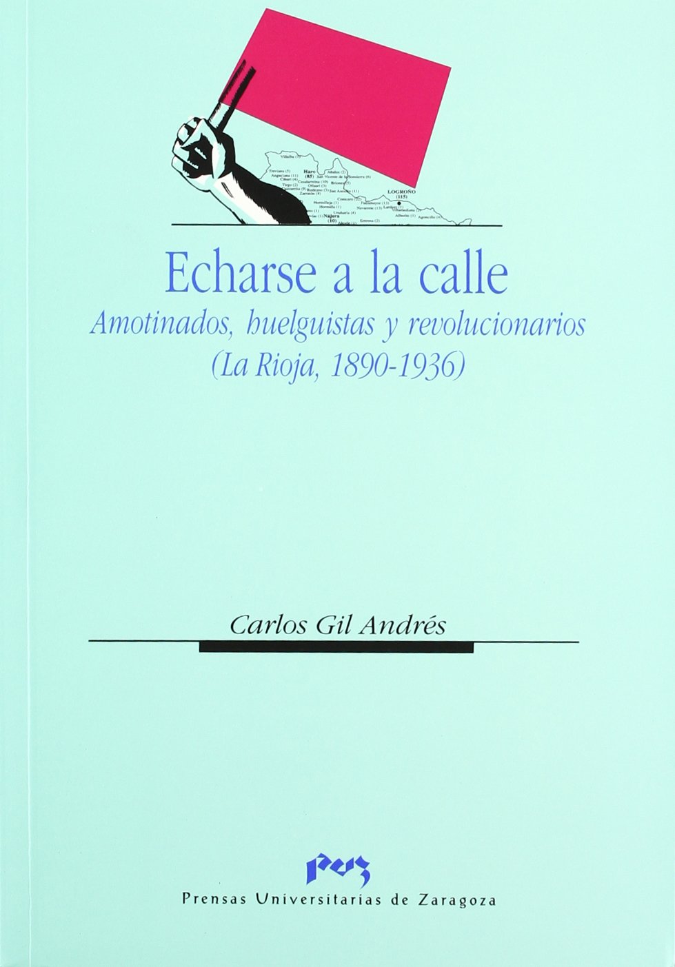 ECHARSE A LA CALLE. AMOTINADOS, HUELGUISTAS Y REVOLUCIONARIOS. (LA RIOJA, 1890-1936)