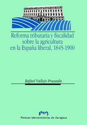 REFORMA TRIBUTARIA Y FISCALIDAD SOBRE LA AGRICULTURA Y LA PROPIEDAD EN LA ESPAÑA LIBERAL. 1845-1900