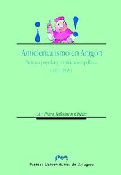 ANTICLERICALISMO EN ARAGÓN.  PROTESTA POPULAR  Y MOVILIZACIÓN POLÍTICA (1900-1939)