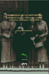 PARADOJAS DE LA ORTODOXIA.  POLÍTICA DE MASAS Y MILITANCIA CATÓLICA FEMENINA EN EspaÑa (1919-1939)