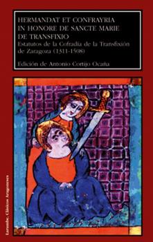 HERMANDAT ET CONFRAYRIA IN HONORE DE SANCTE MARIE DE TRANSFIXIO. ESTATUTOS DE LA COFRADÍA DE LA TRANSFIXIÓN DE ZARAGOZA (1311-1508)