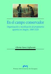 EN EL CAMPO CONSERVADOR  ORGANIZACIÓN Y MOVILIZACIÓN DE PROPIETARIOS AGRARIOS EN ARAGÓN 1880-1930