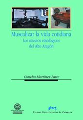 MUSEALIZAR LA VIDA COTIDIANA. LOS MUSEOS ETNOLOGICOS DEL ALTO ARAGON