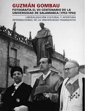 GUZMÁN GOMBAU FOTOGRAFÍA EL VII CENTENARIO DE LA UNIVERSIDAD DE SALAMANCA (1953-1954). LIBERALIZACIÓN CULTURAL Y APERTURA INTERNACIONAL DE LA UNIVERSI