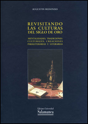 REVISITANDO LAS CULTURAS DEL SIGLO DE ORO. MENTALIDADES, TRADICIONES CULTURALES, CREACIONES PARALITERARIAS Y LITERARIAS