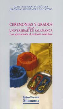 CEREMONIAS Y GRADOS EN LA UNIVERSIDAD DE SALAMANCA. UNA APROXIMACIÓN AL PROTOCOL O ACADÉMICO