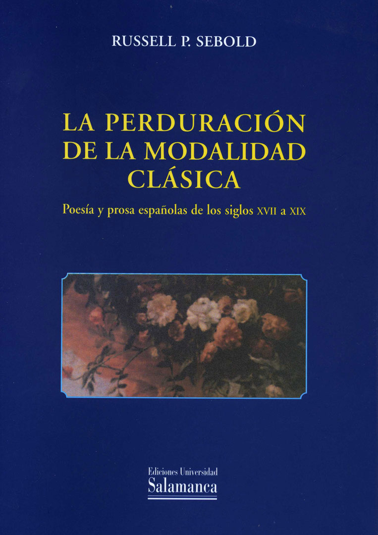 LA PERDURACIÓN DE LA MODALIDAD CLÁSICA. POESÍA Y PROSA ESPAÑOLAS DE LOS SIGLOS XVII A XIX