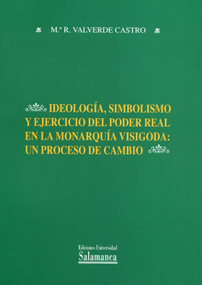 IDEOLOGÍA, SIMBOLISMO Y EJERCICIO DEL PODER REAL EN LA MONARQUÍA VISIGODA: UN PROCESO DE CAMBIO