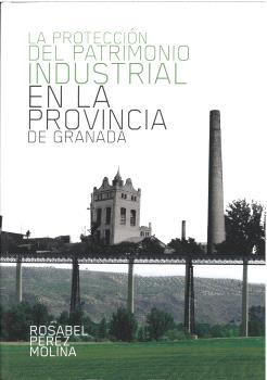 LA PROTECCIÓN DEL PATRIMONIO INDUSTRIAL EN LA PROVINCIA DE GRANADA