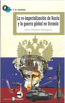 LA RE-IMPERIALIZACIÓN DE RUSIA Y LA GUERRA GLOBAL DE UCRANIA