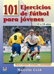 101 EJERCICIOS FUTBOL PARA JOVENES DE 12 A 16