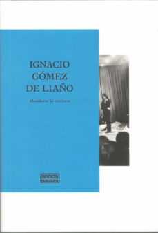 IGNACIO GÓMEZ DE LIAÑO. ABANDONAR LA ESCRITURA