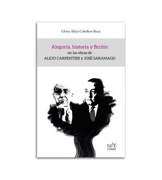 ALEGORÍA, HISTORIA Y FICCIÓN EN LAS OBRAS DE ALEJO CARPENTIER Y JOSÉ SARAMAGO