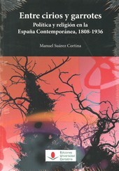 ENTRE CIRIOS Y GARROTES POLITICA Y RELIGION EN LA ESPAÑA CONTEMPORANEA 1808-1936.