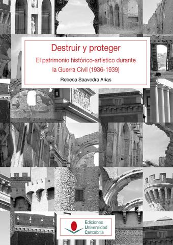 DESTRUIR Y PROTEGER: EL PATRIMONIO HISTÓRICO ARTÍSTICO DURANTE LA GUERRA CIVIL (1936-1939)