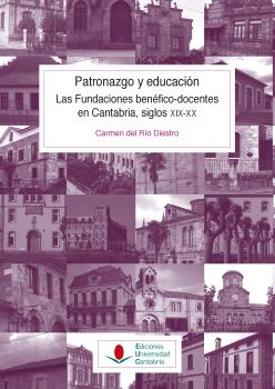 PATRONAZGO Y EDUCACIÓN. LAS FUNDACIONES BENÉFICO-DOCENTES EN CANTABRIA, SIGLOS XIX-XX