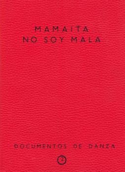 MAMAÍTA NO SOY MALA. DOCUMENTOS DE DANZA Nº2