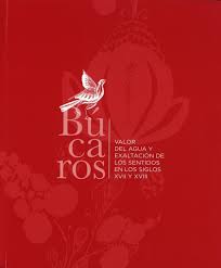 BÚCAROS: VALOR DEL AGUA Y EXALTACIÓN DE LOS SENTIDOS EN LOS SIGLOS XVII Y XVIII