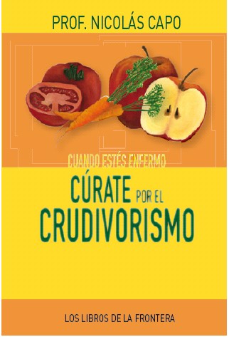 CUANDO ESTÉS ENFERMO CÚRATE POR  EL CRUDIVORISMO