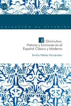 EL DIMINUTIVO: HISTORIA Y FUNCIONES EN EL ESPAÑOL CLÁSICO Y MODERNO