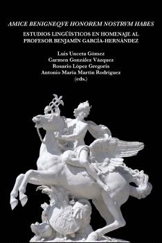 AMICE BENIGNEQVE HONOREM NOSTRVM HABES. ESTUDIOS LINGÜISTICOS EN HOMENAJE AL PROFESOR BENJAMÍN GARCÍA-HERNÁNDEZ