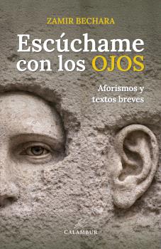ESCÚCHAME CON LOS OJOS (AFORISMOS Y TEXTOS BREVES)