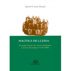 POLITICS DE LLEIDA. EL PODER LOCAL I LES SEVES MUTACIONS A TRAVÉS DEL TEMPS (1716-1868)