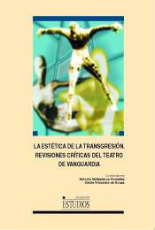 LA ESTÉTICA DE LA TRANSGRESIÓN. REVISIONES CRÍTICAS DEL TEATRO DE VANGUARDIA