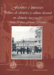 FAVORES E INTERESES. POLÍTICA DE CLIENTELAS Y CULTURA ELECTORAL EN ALMERÍA (1903-1923)