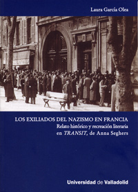 EXILIADOS DEL NAZISMO EN FRANCIA, LOS. RELATO HISTÓRICO Y RECREACIÓN LITERARIA EN TRANSIT, DE ANNA SEGHERS